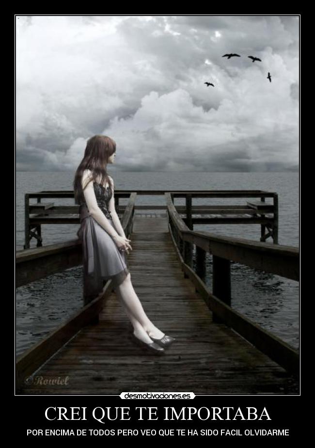 CREI QUE TE IMPORTABA - POR ENCIMA DE TODOS PERO VEO QUE TE HA SIDO FACIL OLVIDARME
