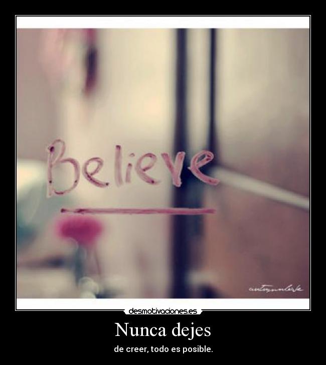 Nunca dejes - de creer, todo es posible.