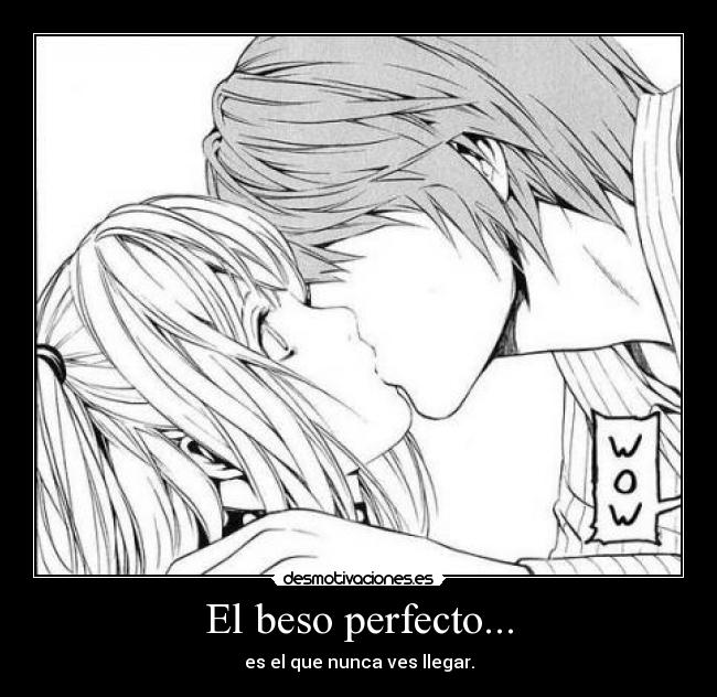 El beso perfecto... - es el que nunca ves llegar.
