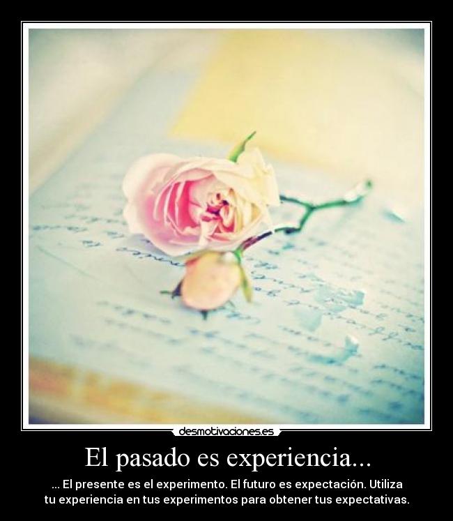 El pasado es experiencia... - 