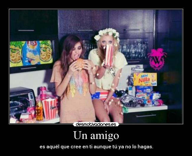 Un amigo - es aquél que cree en ti aunque tú ya no lo hagas.