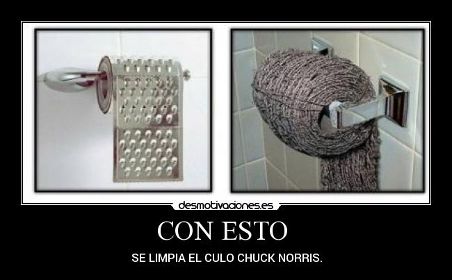 CON ESTO  - SE LIMPIA EL CULO CHUCK NORRIS.