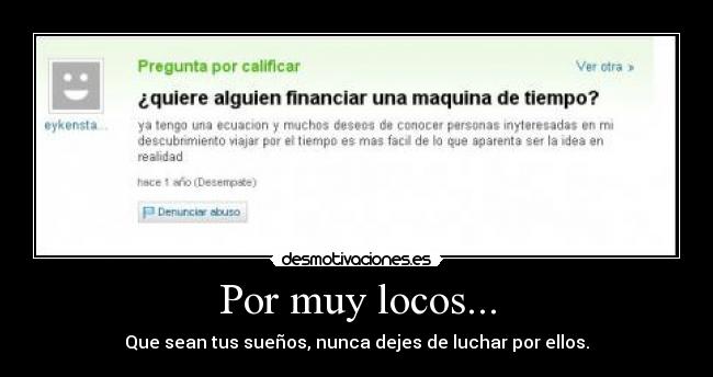 Por muy locos... - Que sean tus sueños, nunca dejes de luchar por ellos.