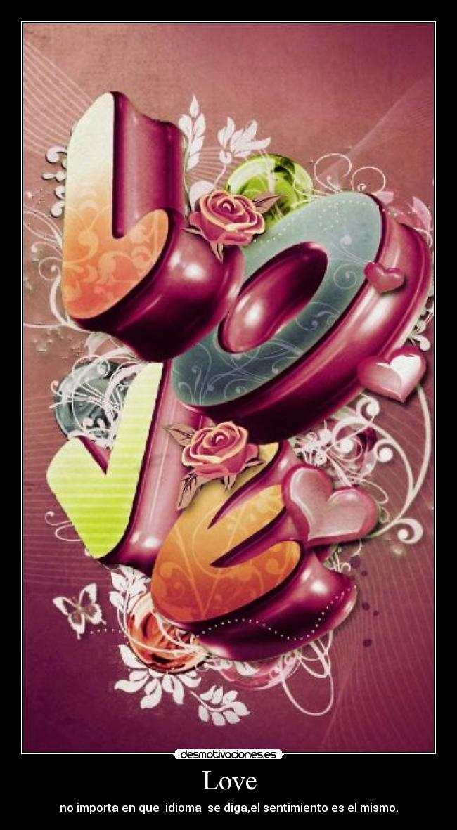 Love - no importa en que  idioma  se diga,el sentimiento es el mismo.