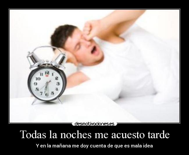 Todas la noches me acuesto tarde - Y en la mañana me doy cuenta de que es mala idea