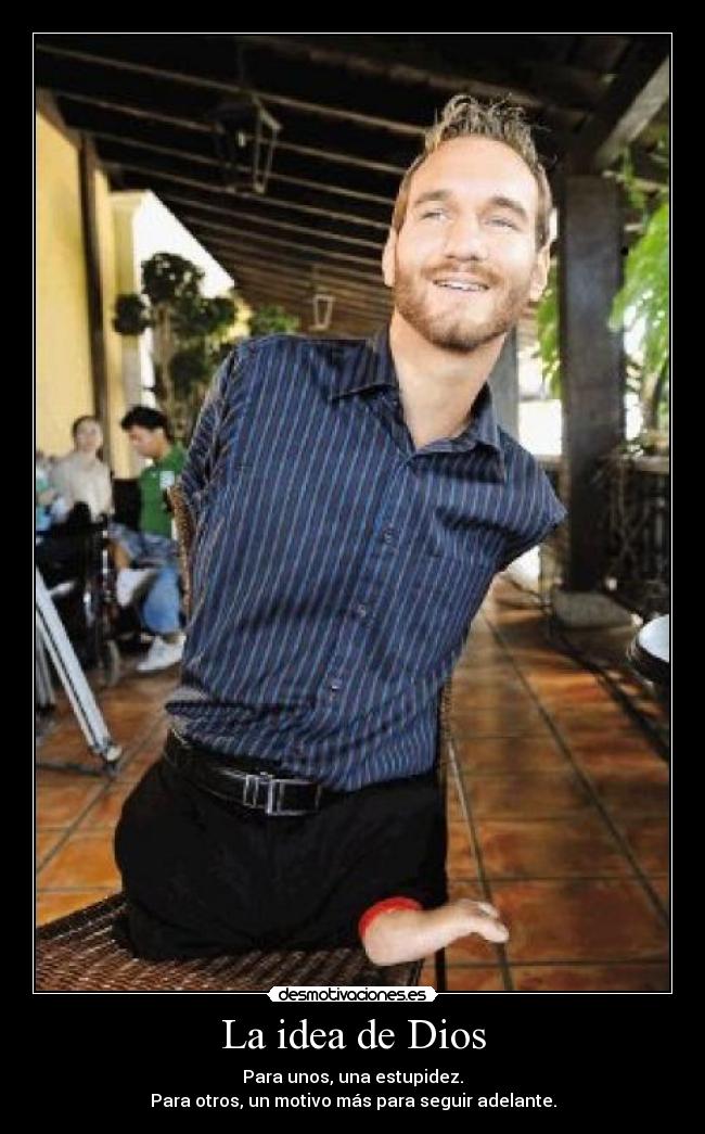 La idea de Dios - Para unos, una estupidez.
Para otros, un motivo más para seguir adelante.