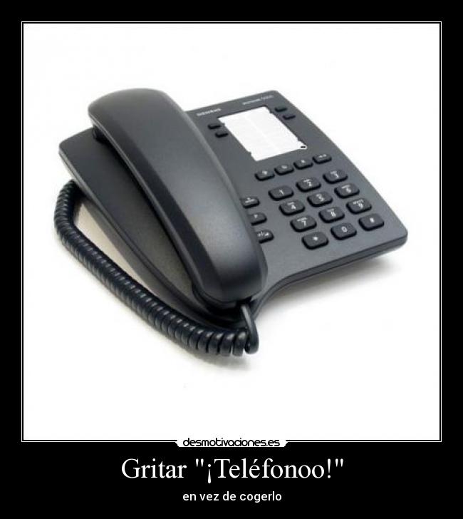Gritar ¡Teléfonoo! - en vez de cogerlo