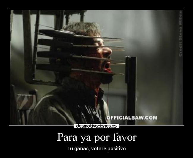 Para ya por favor - Tu ganas, votaré positivo