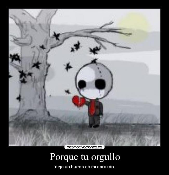 Porque tu orgullo - dejo un hueco en mi corazón.