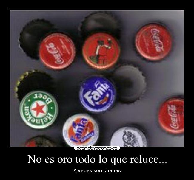 No es oro todo lo que reluce... - A veces son chapas