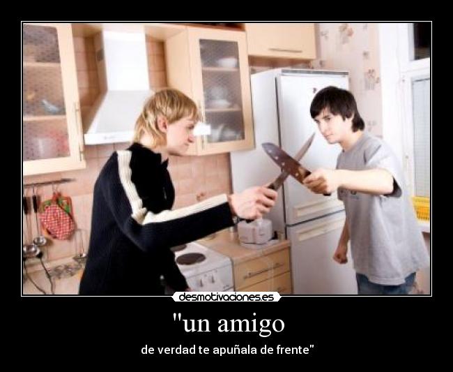 un amigo - de verdad te apuñala de frente