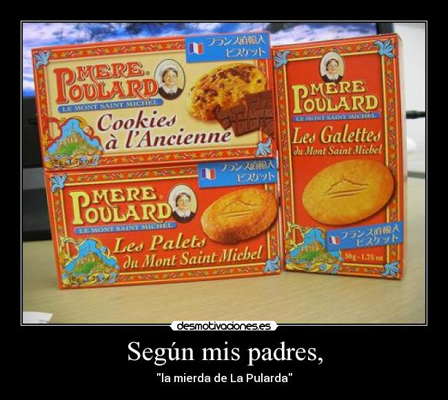 Según mis padres, - la mierda de La Pularda