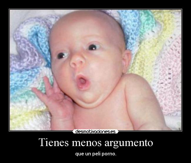 Tienes menos argumento -