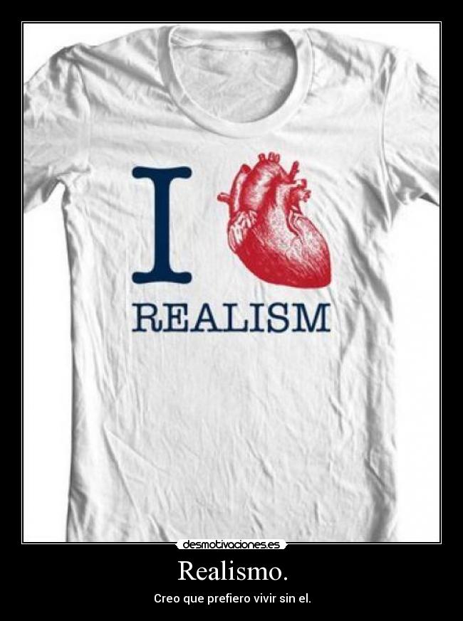 Realismo. - Creo que prefiero vivir sin el.