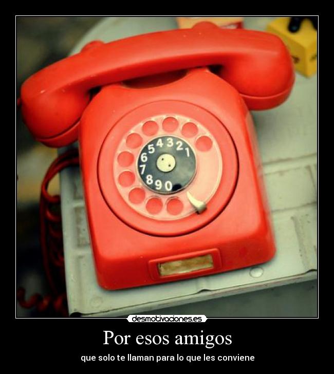 Por esos amigos - que solo te llaman para lo que les conviene
