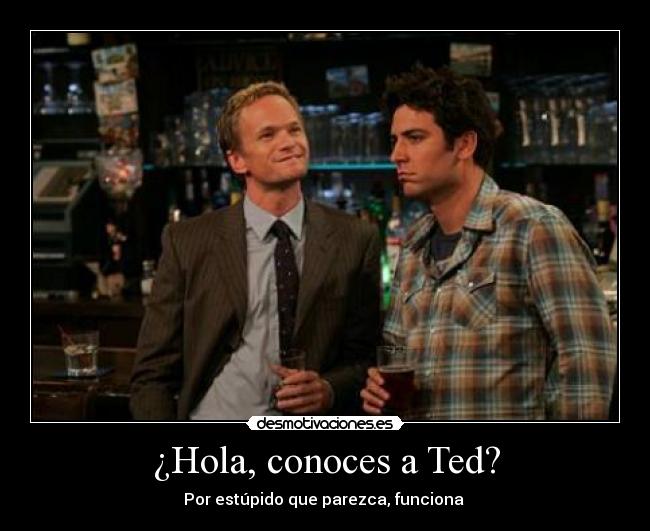 ¿Hola, conoces a Ted? - Por estúpido que parezca, funciona 