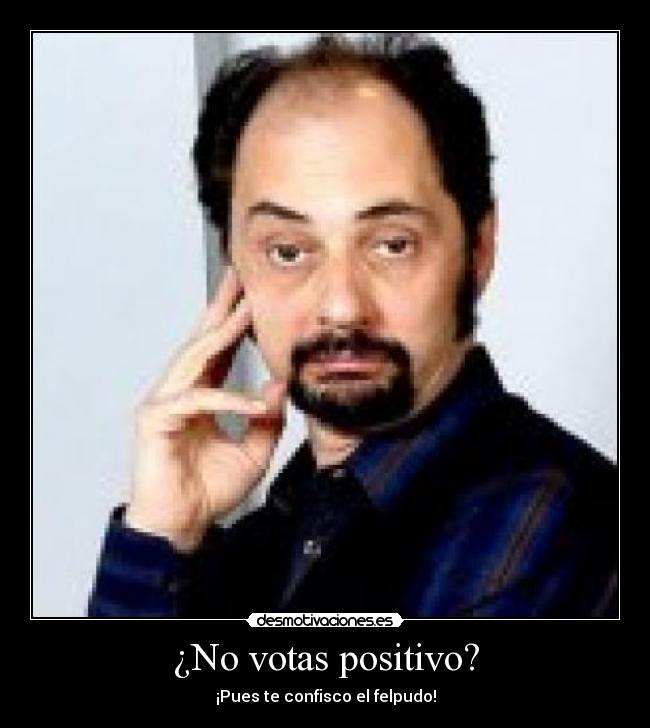 ¿No votas positivo? -