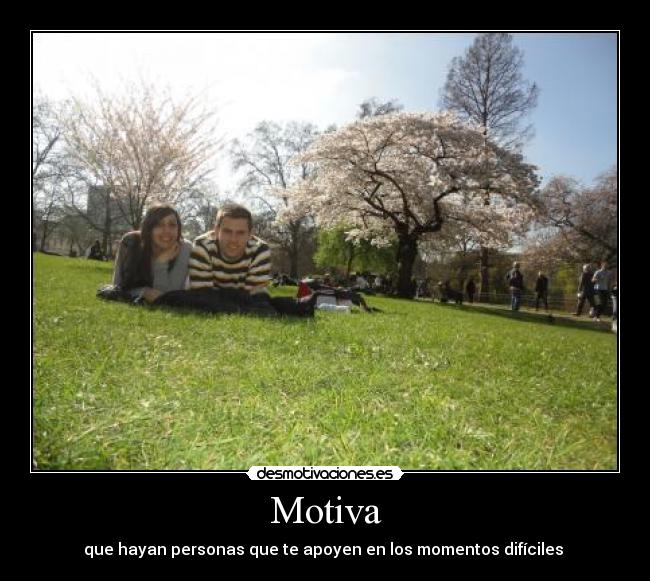 Motiva - que hayan personas que te apoyen en los momentos difíciles