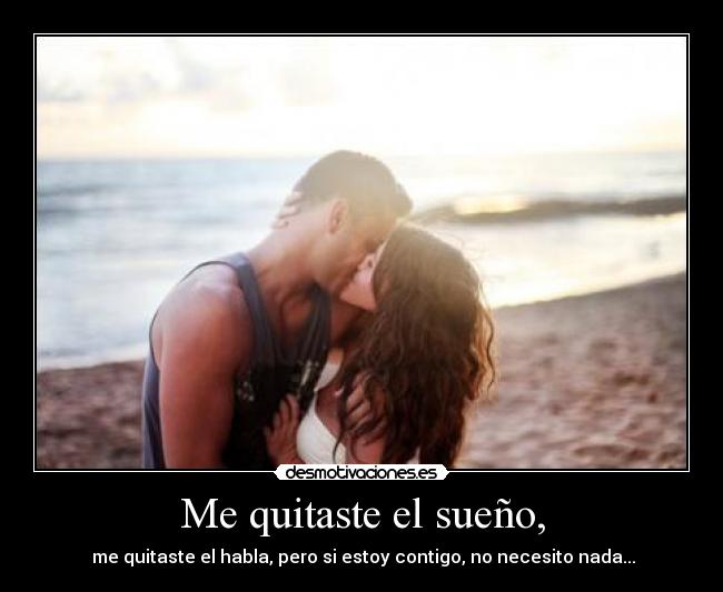 Me quitaste el sueño, -  me quitaste el habla, pero si estoy contigo, no necesito nada...