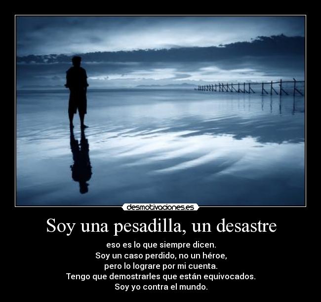 Soy una pesadilla, un desastre -