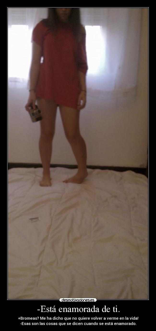 -Está enamorada de ti. -