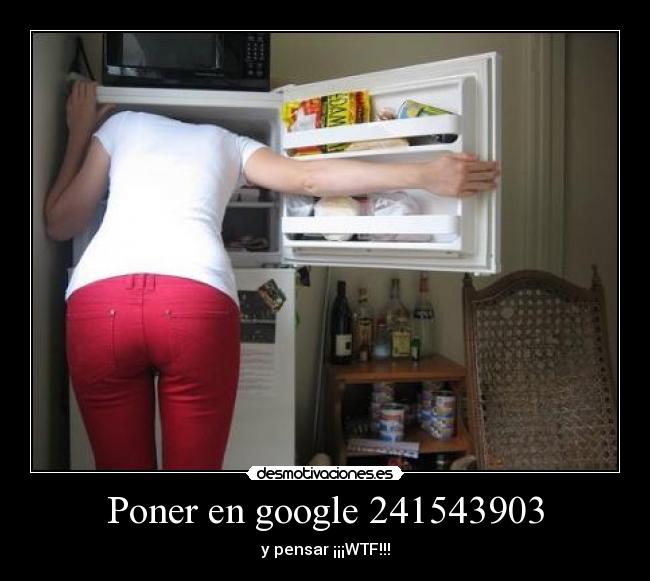 Poner en google 241543903 - y pensar ¡¡¡WTF!!!