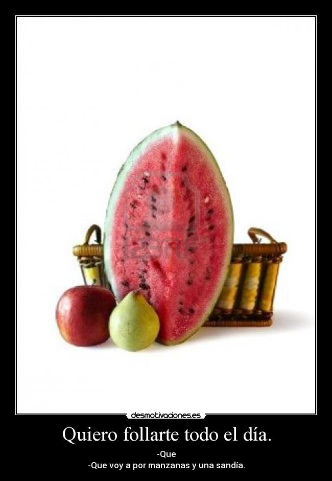 Quiero follarte todo el día. -