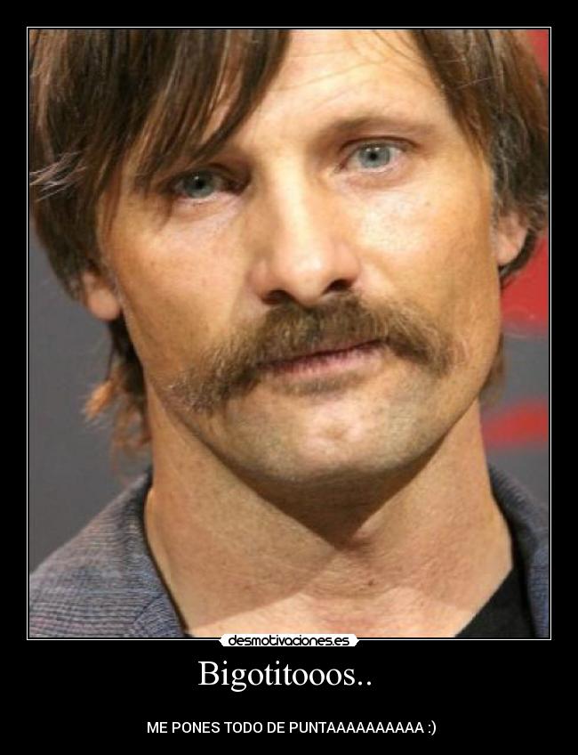 Bigotitooos.. -
ME PONES TODO DE PUNTAAAAAAAAAA :)