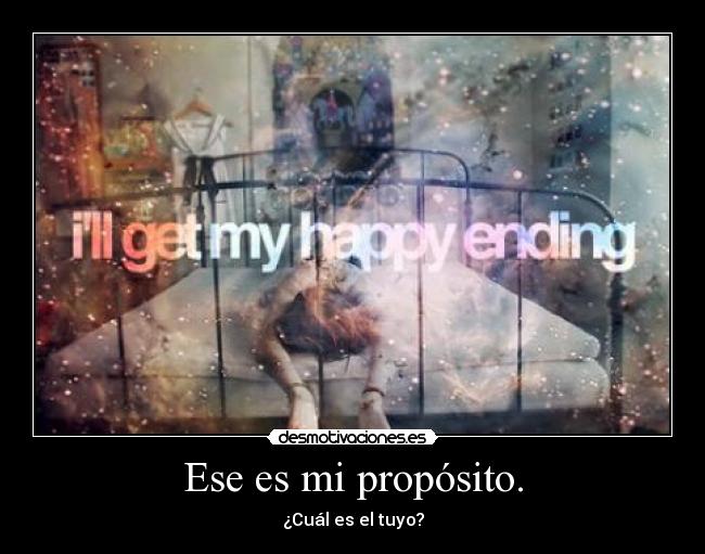 Ese es mi propósito. - ¿Cuál es el tuyo?