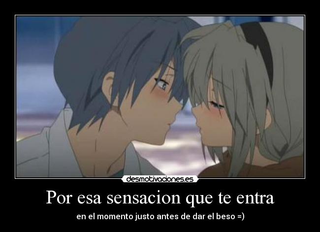 Por esa sensacion que te entra - en el momento justo antes de dar el beso =)