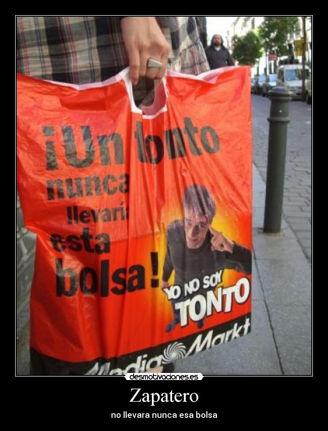 Zapatero - no llevara nunca esa bolsa