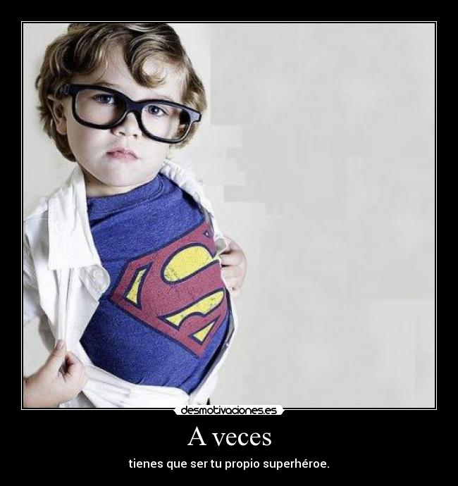 A veces - tienes que ser tu propio superhéroe.