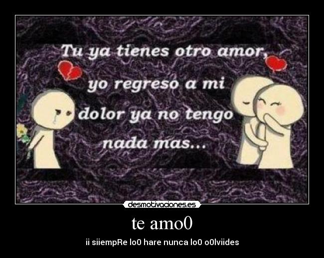 te amo0 - ii siiempRe lo0 hare nunca lo0 o0lviides