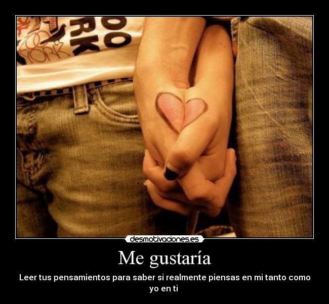 Me gustaría - Leer tus pensamientos para saber si realmente piensas en mi tanto como yo en ti
