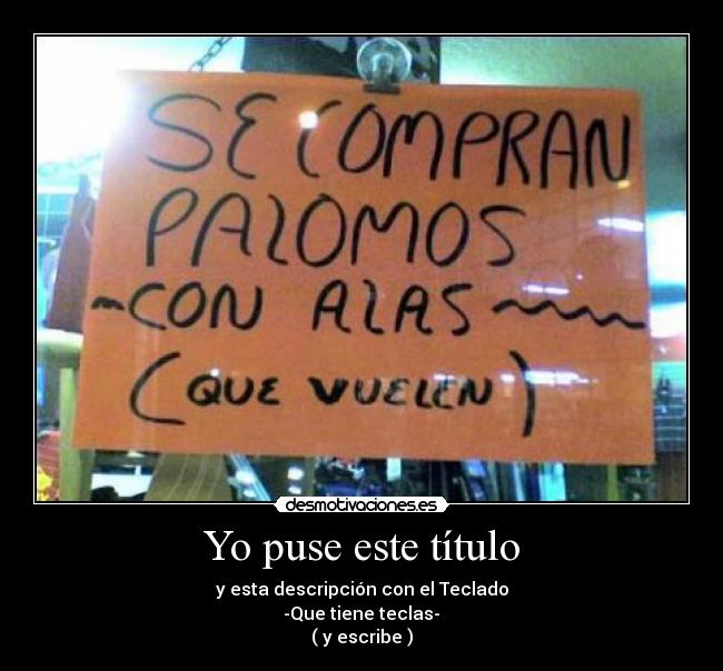 Yo puse este título - y esta descripción con el Teclado
-Que tiene teclas-
( y escribe )