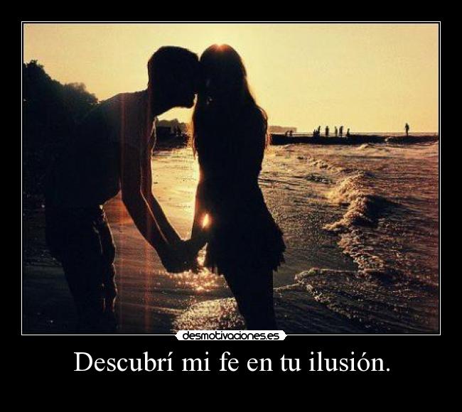Descubrí mi fe en tu ilusión. - 