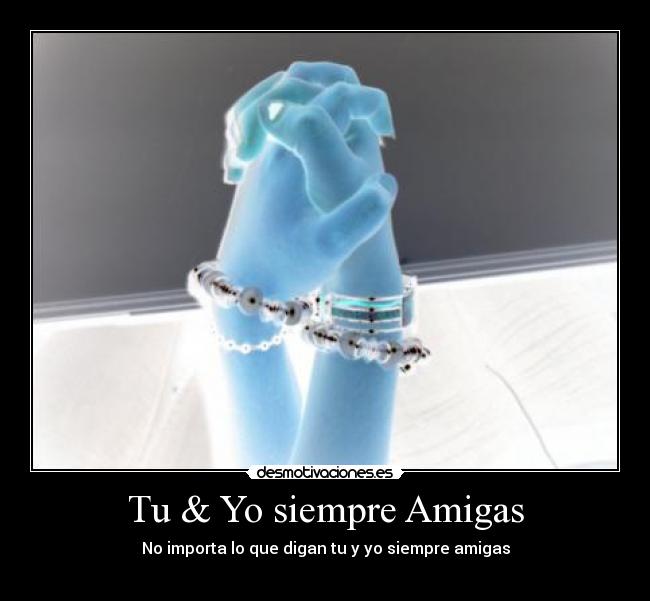 Tu & Yo siempre Amigas - No importa lo que digan tu y yo siempre amigas
♥