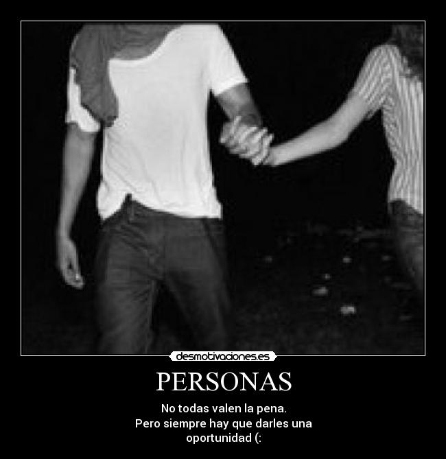 PERSONAS - No todas valen la pena.
Pero siempre hay que darles una
oportunidad (: