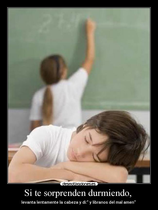 Si te sorprenden durmiendo, - levanta lentamente la cabeza y di: y libranos del mal amen