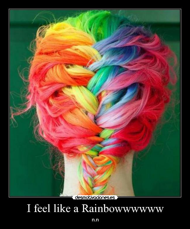 I feel like a Rainbowwwwww -