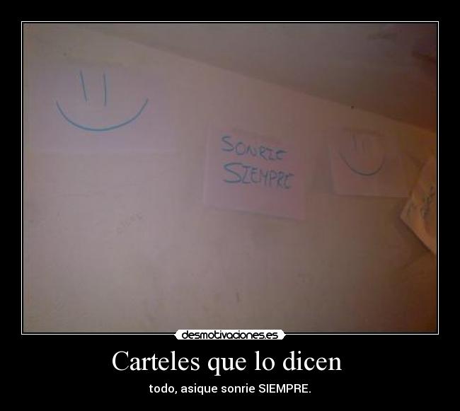 Carteles que lo dicen - todo, asique sonrie SIEMPRE.