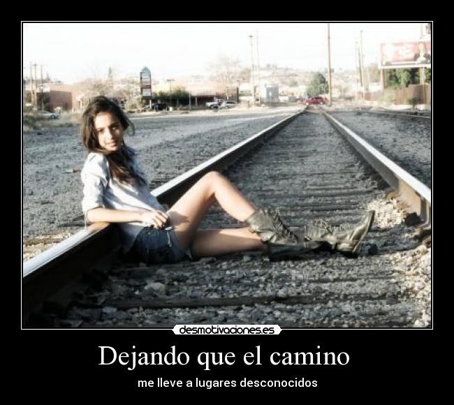 Dejando que el camino  - me lleve a lugares desconocidos
