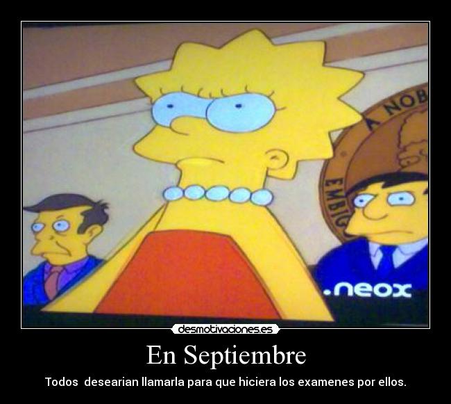 En Septiembre - Todos  desearian llamarla para que hiciera los examenes por ellos.