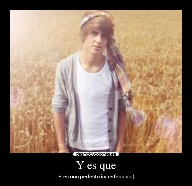 Y es que - Eres una perfecta imperfección;)