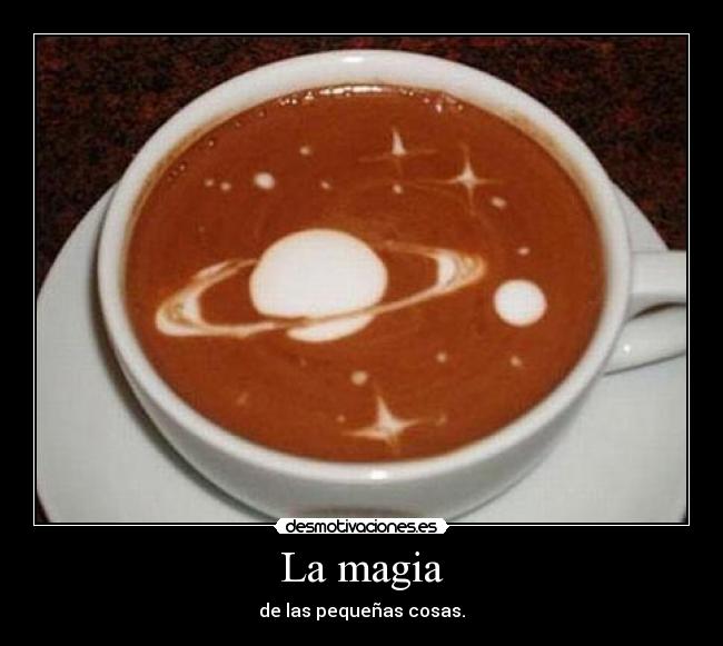 La magia - de las pequeñas cosas.