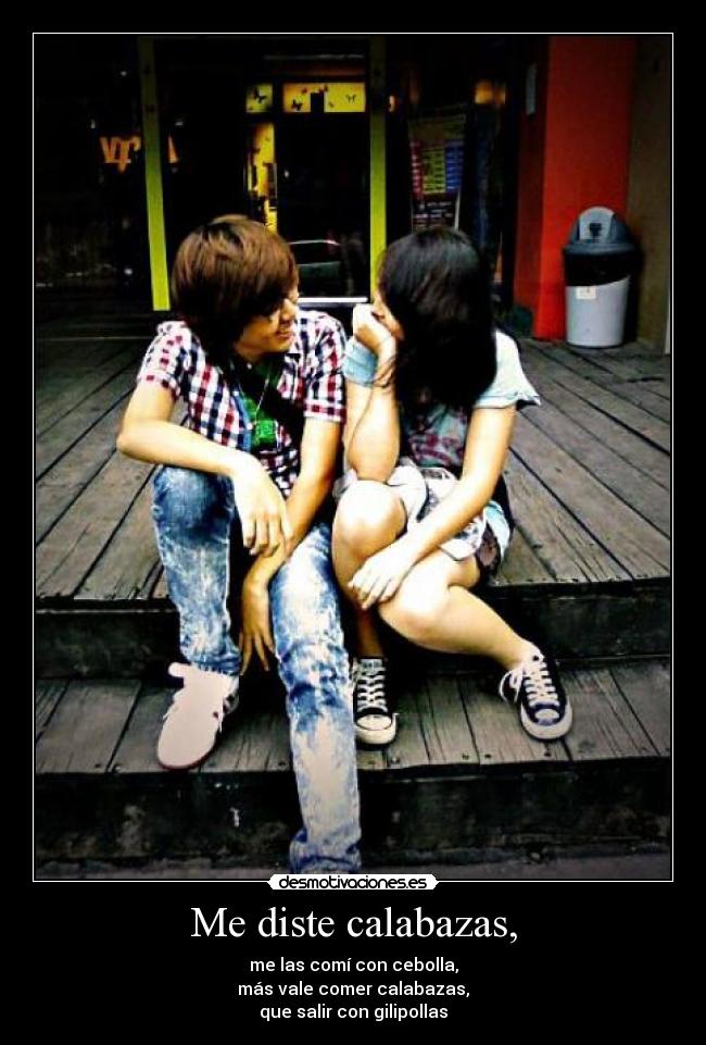 Me diste calabazas, -
