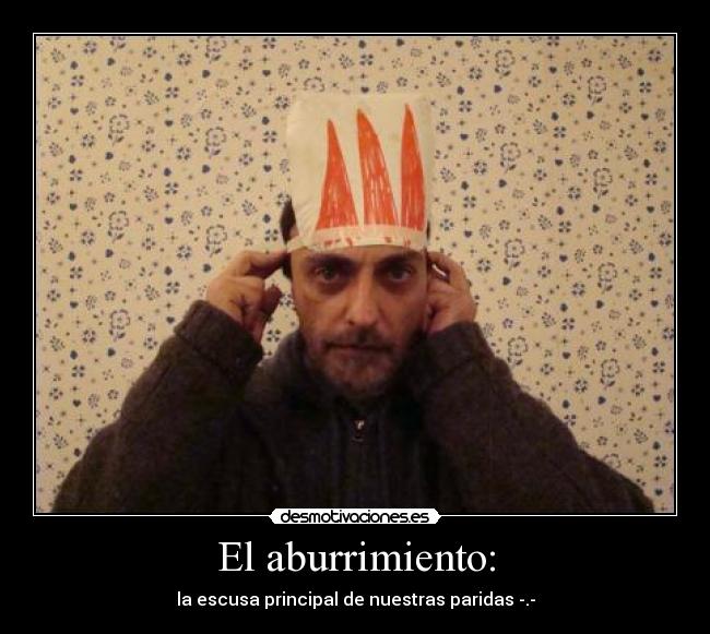 El aburrimiento: - la escusa principal de nuestras paridas -.-