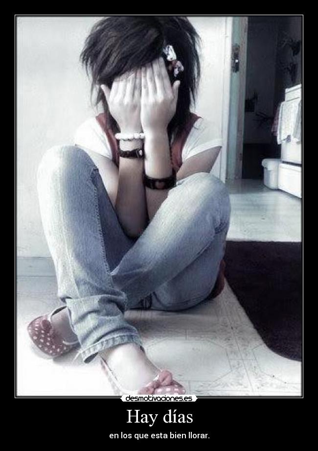 Hay días - en los que esta bien llorar.