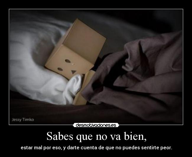 Sabes que no va bien, -