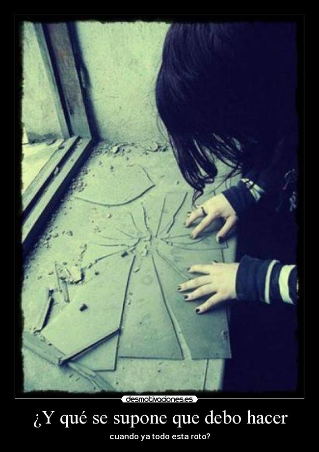 ¿Y qué se supone que debo hacer - cuando ya todo esta roto?